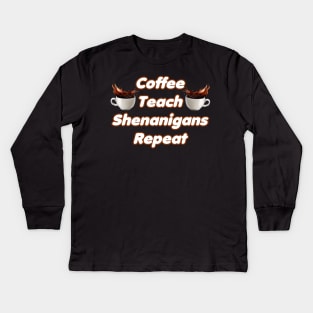 Coffee Teach Shenanigans Repeat - Funny Saint Patrick's Day Teacher Gifts Kids Long Sleeve T-Shirt